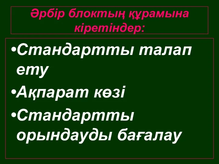 Әрбір блоктың құрамына кіретіндер: Стандартты талап ету Ақпарат көзі Стандартты орындауды бағалау