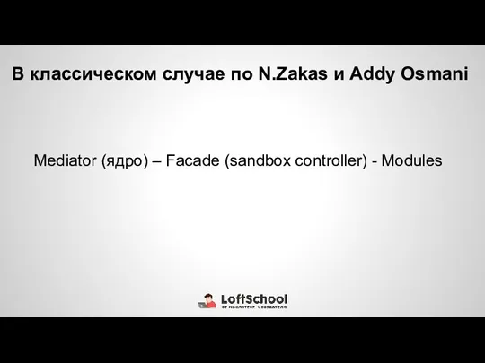 В классическом случае по N.Zakas и Addy Osmani Mediator (ядро) – Facade (sandbox controller) - Modules