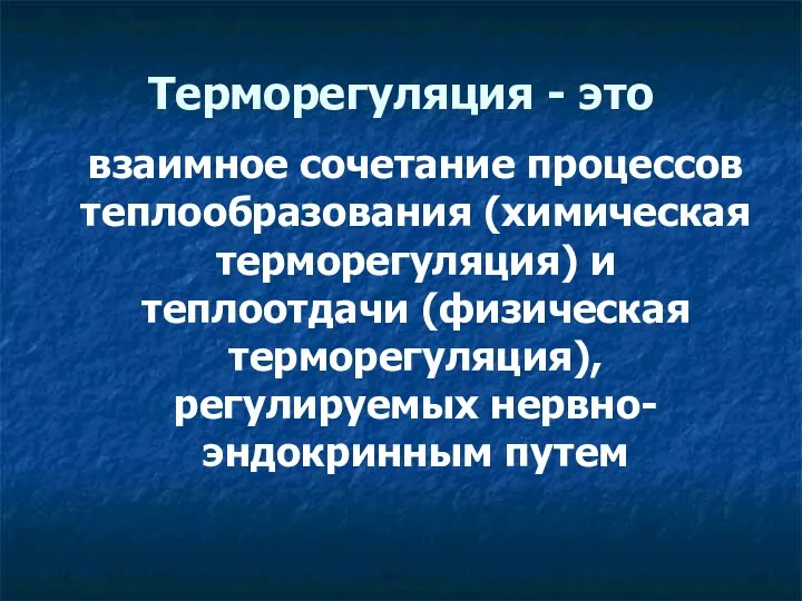 Терморегуляция - это взаимное сочетание процессов теплообразования (химическая терморегуляция) и теплоотдачи (физическая терморегуляция), регулируемых нервно-эндокринным путем