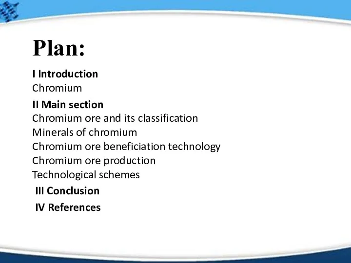 Plan: I Introduction Chromium II Main section Chromium ore and