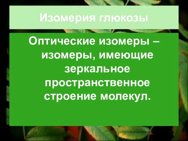 Изомерия глюкозы Оптические изомеры – изомеры, имеющие зеркальное пространственное строение молекул.