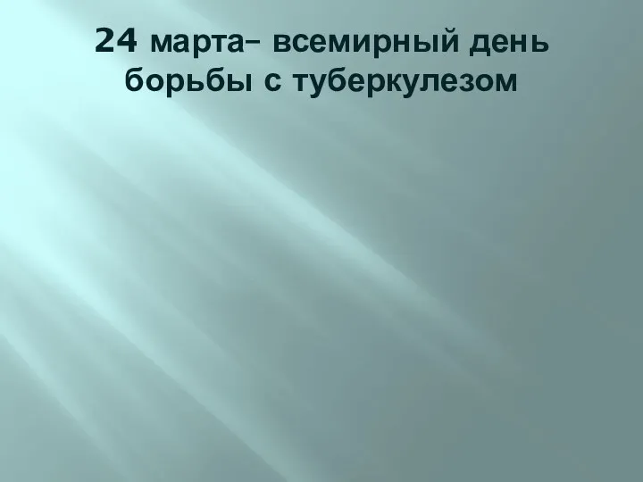 24 марта– всемирный день борьбы с туберкулезом