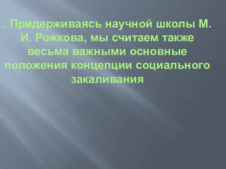 . Придерживаясь научной школы М.И. Рожкова, мы считаем также весьма важными основные положения концепции социального закаливания