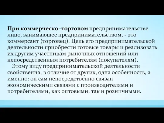 При коммерческо–торговом предпринимательстве лицо, занимающее предпринимательством, - это коммерсант (торговец).