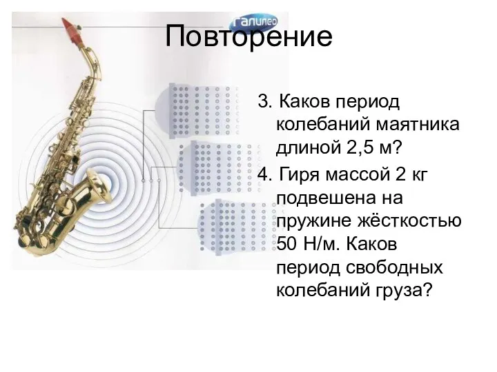 Повторение 3. Каков период колебаний маятника длиной 2,5 м? 4.