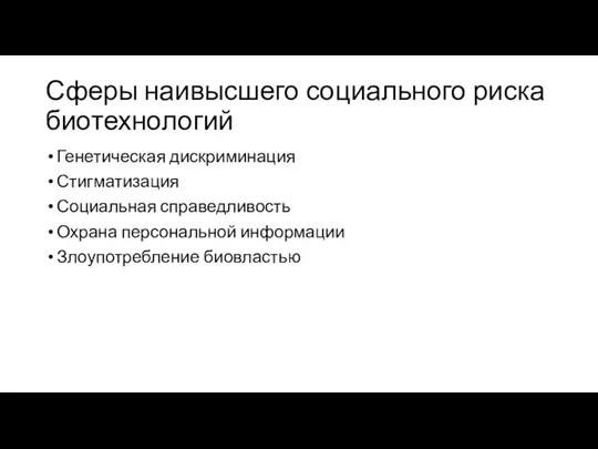 Сферы наивысшего социального риска биотехнологий Генетическая дискриминация Стигматизация Социальная справедливость Охрана персональной информации Злоупотребление биовластью