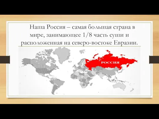 Наша Россия – самая большая страна в мире, занимающее 1/8 часть суши и