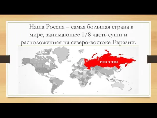 Наша Россия – самая большая страна в мире, занимающее 1/8