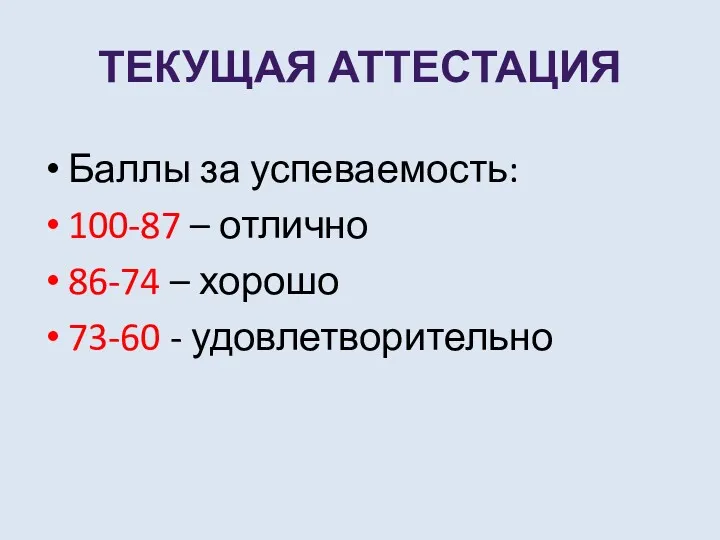 ТЕКУЩАЯ АТТЕСТАЦИЯ Баллы за успеваемость: 100-87 – отлично 86-74 – хорошо 73-60 - удовлетворительно