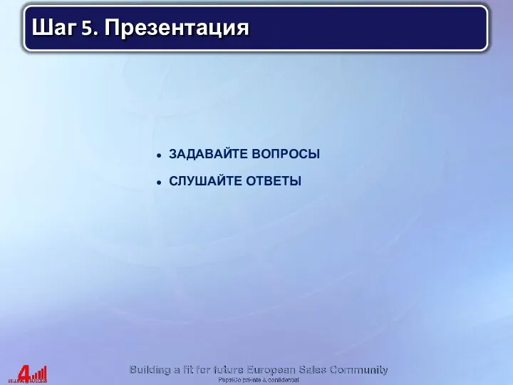 ЗАДАВАЙТЕ ВОПРОСЫ СЛУШАЙТЕ ОТВЕТЫ Шаг 5. Презентация