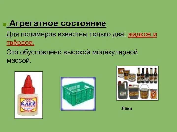 Агрегатное состояние Для полимеров известны только два: жидкое и твёрдое. Это обусловлено высокой молекулярной массой. Лаки