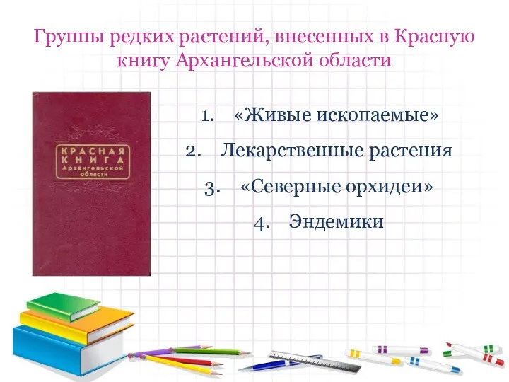 Группы редких растений, внесенных в Красную книгу Архангельской области «Живые ископаемые» Лекарственные растения «Северные орхидеи» Эндемики