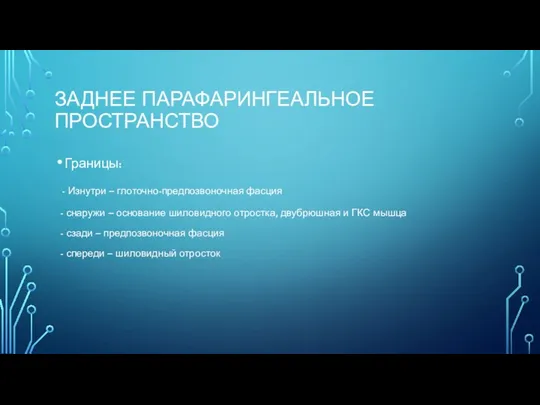 ЗАДНЕЕ ПАРАФАРИНГЕАЛЬНОЕ ПРОСТРАНСТВО Границы: - Изнутри – глоточно-предпозвоночная фасция -