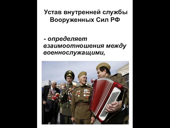 Устав внутренней службы Вооруженных Сил РФ - определяет взаимоотношения между военнослужащими,