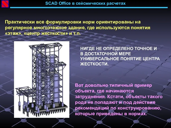 SCAD Office в сейсмических расчетах Практически все формулировки норм ориентированы на регулярное многоэтажное