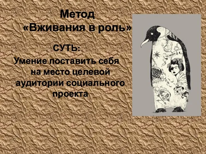 Метод «Вживания в роль» СУТЬ: Умение поставить себя на место целевой аудитории социального проекта