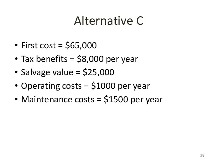 Alternative C First cost = $65,000 Tax benefits = $8,000