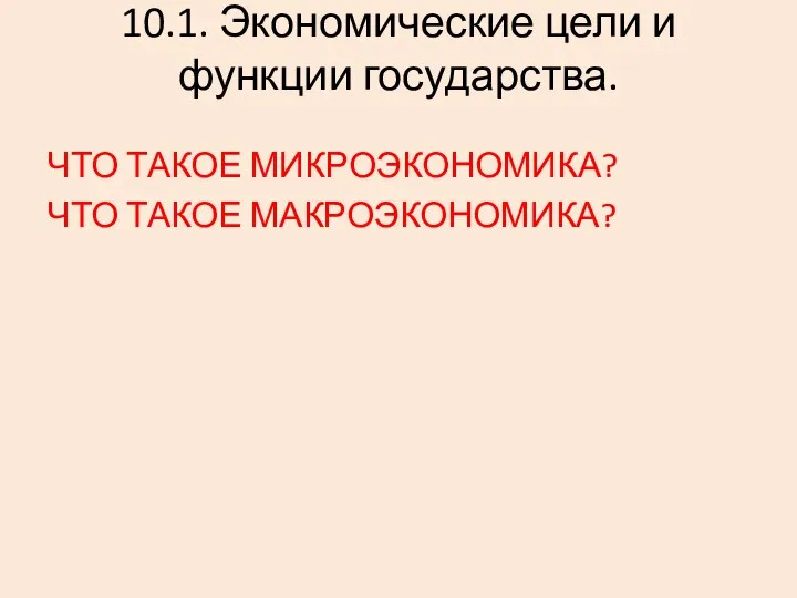 10.1. Экономические цели и функции государства. ЧТО ТАКОЕ МИКРОЭКОНОМИКА? ЧТО ТАКОЕ МАКРОЭКОНОМИКА?