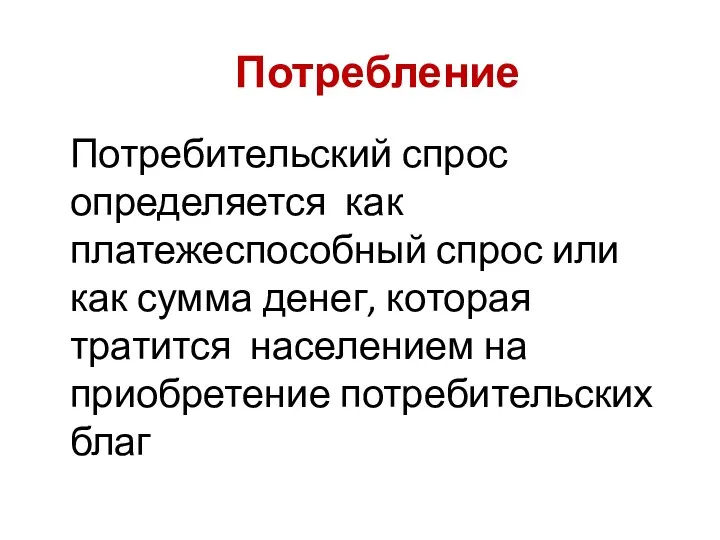 Потребление Потребительский спрос определяется как платежеспособный спрос или как сумма денег, которая тратится