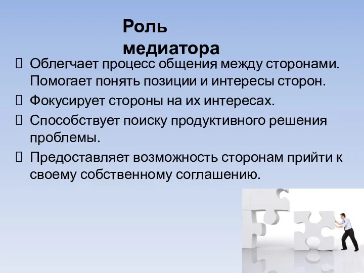 Роль медиатора Облегчает процесс общения между сторонами. Помогает понять позиции