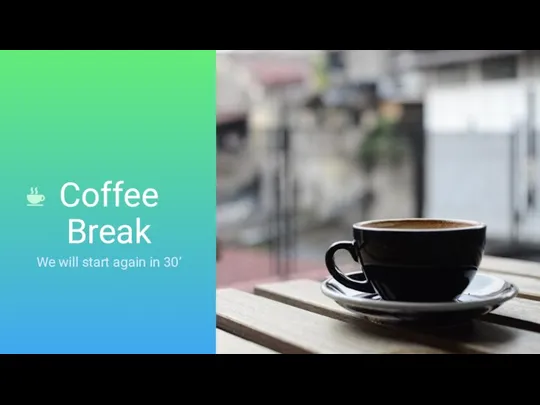 Coffee Break We will start again in 30’