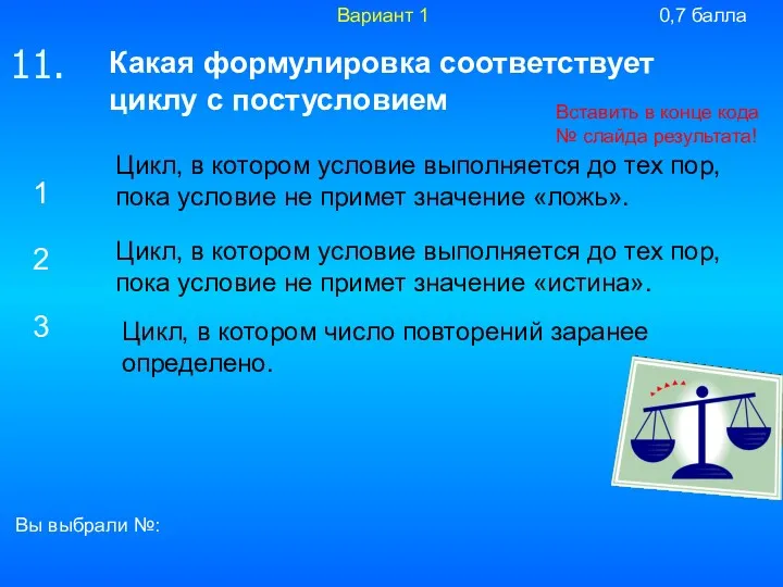 Какая формулировка соответствует циклу с постусловием Вы выбрали №: 1