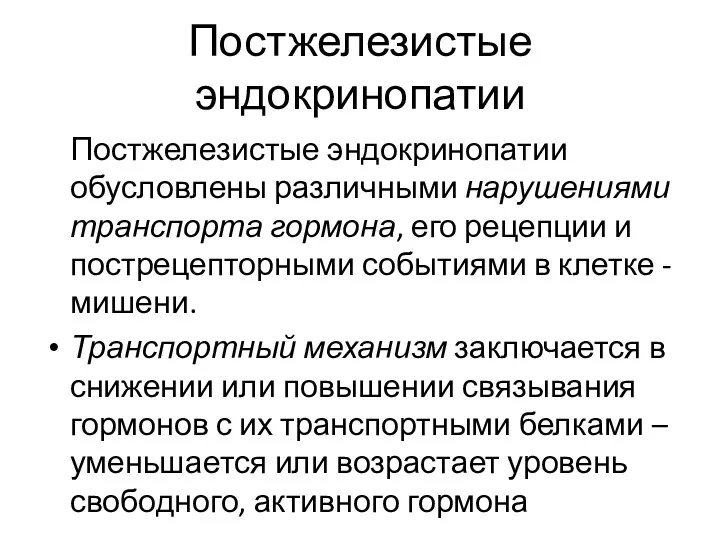 Постжелезистые эндокринопатии Постжелезистые эндокринопатии обусловлены различными нарушениями транспорта гормона, его