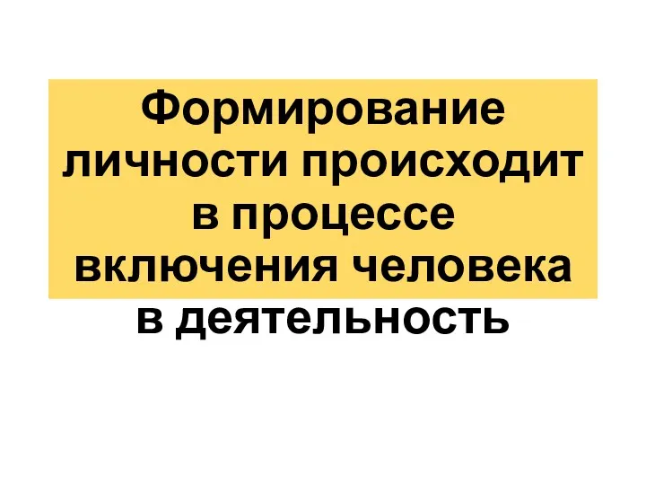 Формирование личности происходит в процессе включения человека в деятельность