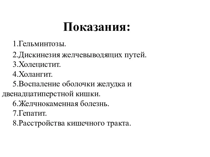 Показания: 1.Гельминтозы. 2.Дискинезия желчевыводящих путей. 3.Холецистит. 4.Холангит. 5.Воспаление оболочки желудка