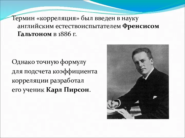 Термин «корреляция» был введен в науку английским естествоиспытателем Френсисом Гальтоном