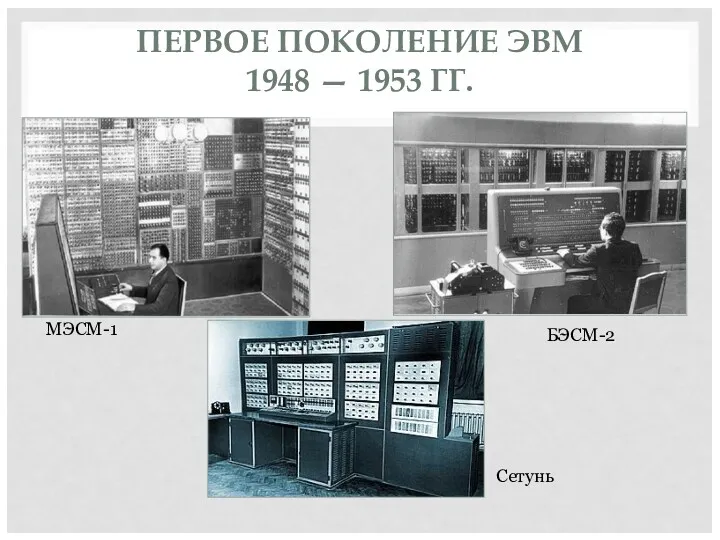 ПЕРВОЕ ПОКОЛЕНИЕ ЭВМ 1948 — 1953 ГГ. МЭСМ-1 БЭСМ-2 Сетунь