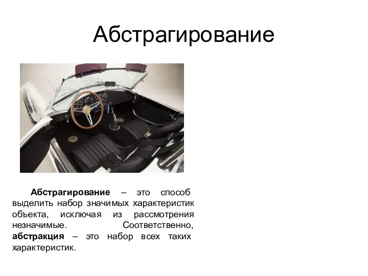 Абстрагирование Абстрагирование – это способ выделить набор значимых характеристик объекта,