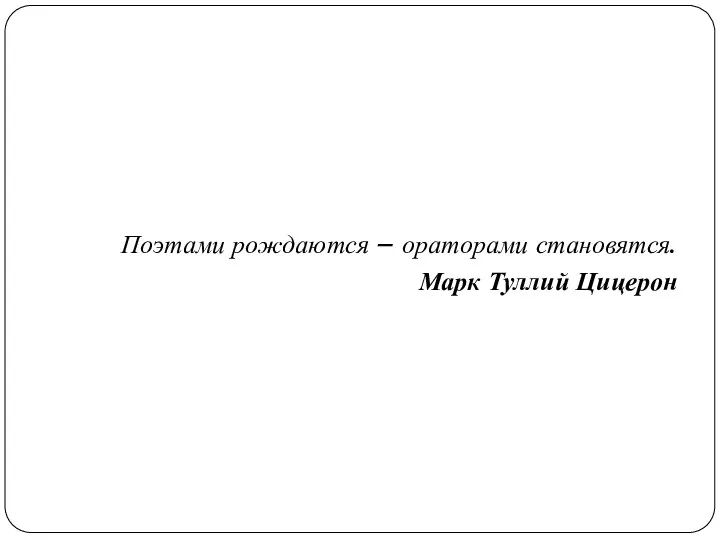 Поэтами рождаются – ораторами становятся. Марк Туллий Цицерон