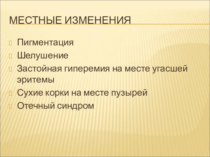 МЕСТНЫЕ ИЗМЕНЕНИЯ Пигментация Шелушение Застойная гиперемия на месте угасшей эритемы