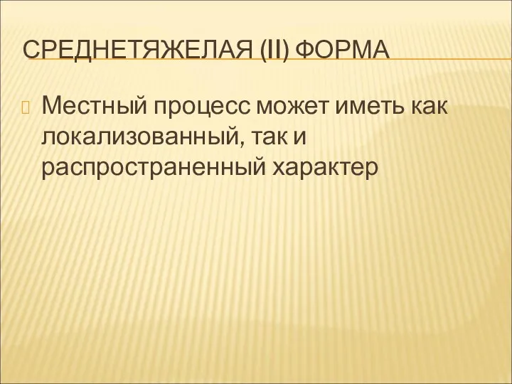 СРЕДНЕТЯЖЕЛАЯ (II) ФОРМА Местный процесс может иметь как локализованный, так и распространенный характер