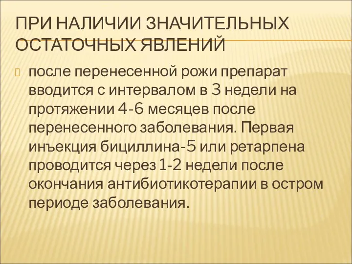 ПРИ НАЛИЧИИ ЗНАЧИТЕЛЬНЫХ ОСТАТОЧНЫХ ЯВЛЕНИЙ после перенесенной рожи препарат вводится