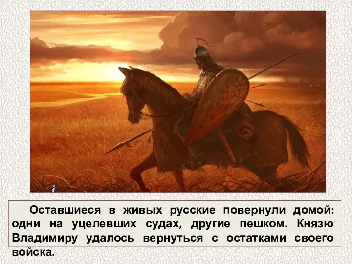 Оставшиеся в живых русские повернули домой: одни на уцелевших судах, другие пешком. Князю