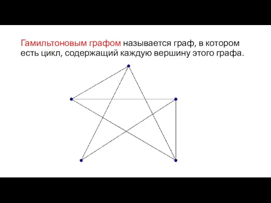 Гамильтоновым графом называется граф, в котором есть цикл, содержащий каждую вершину этого графа.