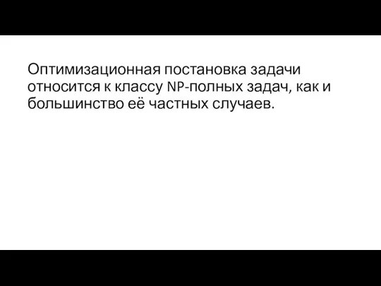 Оптимизационная постановка задачи относится к классу NP-полных задач, как и большинство её частных случаев.