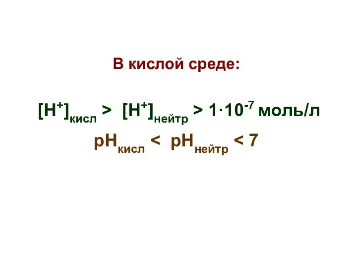 В кислой среде: [Н+]кисл > [Н+]нейтр > 1·10-7 моль/л рНкисл