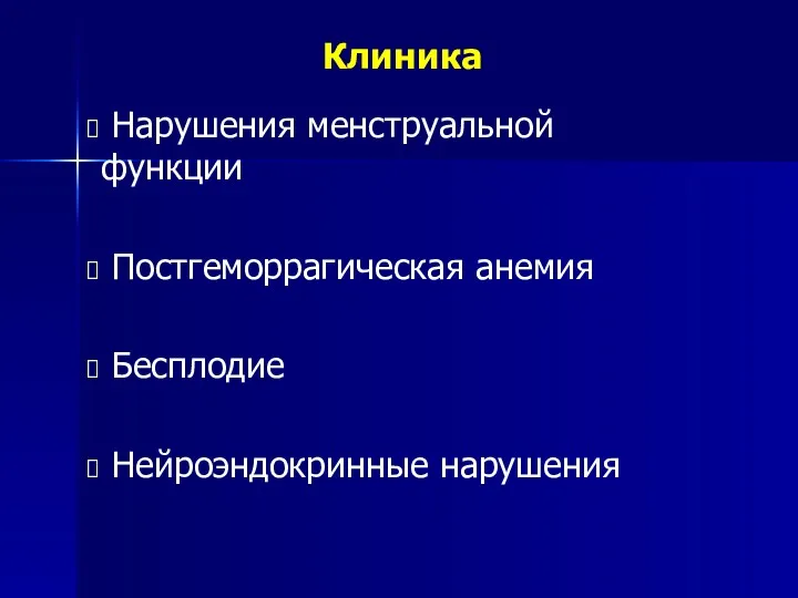 Клиника Нарушения менструальной функции Постгеморрагическая анемия Бесплодие Нейроэндокринные нарушения