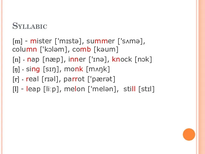 Syllabic [m] - mister ['mɪstə], summer ['sʌmə], column ['kɔləm], comb