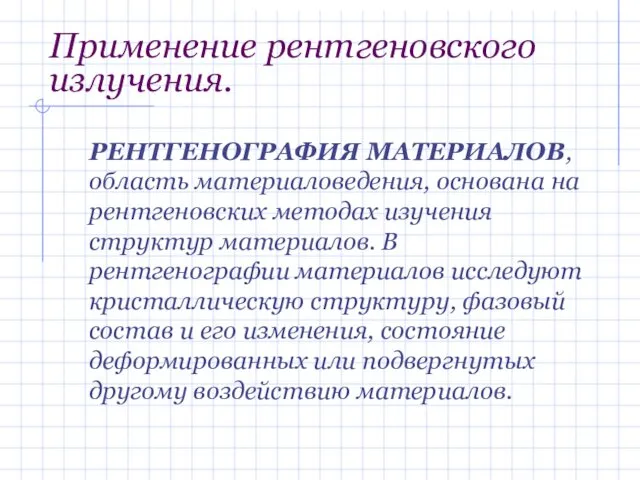 Применение рентгеновского излучения. РЕНТГЕНОГРАФИЯ МАТЕРИАЛОВ, область материаловедения, основана на рентгеновских