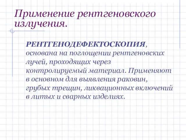 Применение рентгеновского излучения. РЕНТГЕНОДЕФЕКТОСКОПИЯ, основана на поглощении рентгеновских лучей, проходящих