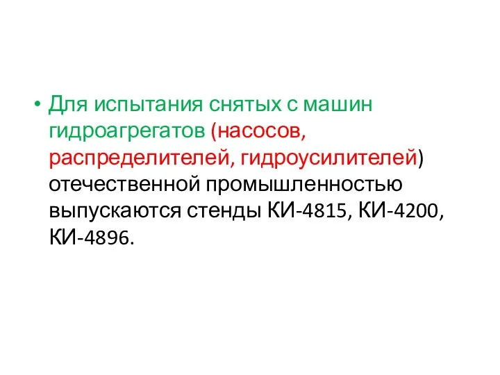 Для испытания снятых с машин гидроагрегатов (насосов, распределителей, гидроусилителей) отечественной промышленностью выпускаются стенды КИ-4815, КИ-4200, КИ-4896.