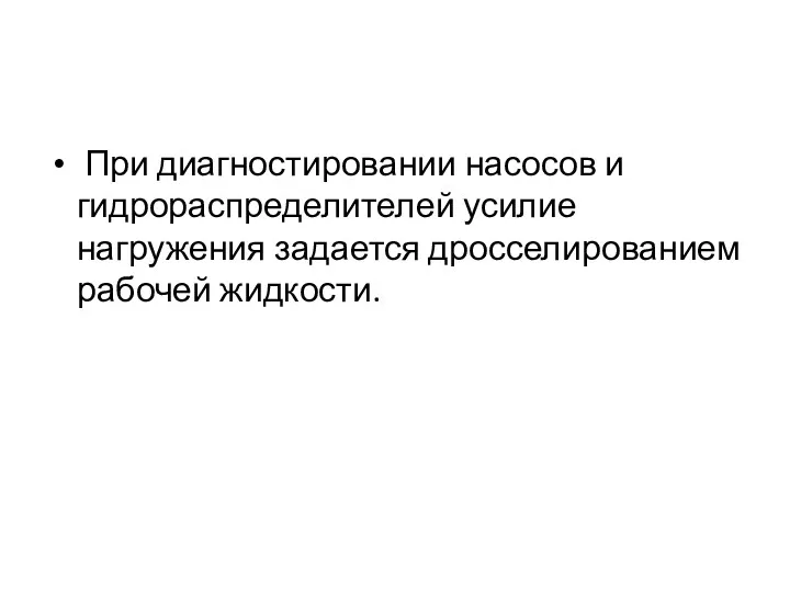 При диагностировании насосов и гидрораспределителей усилие нагружения задается дросселированием рабочей жидкости.