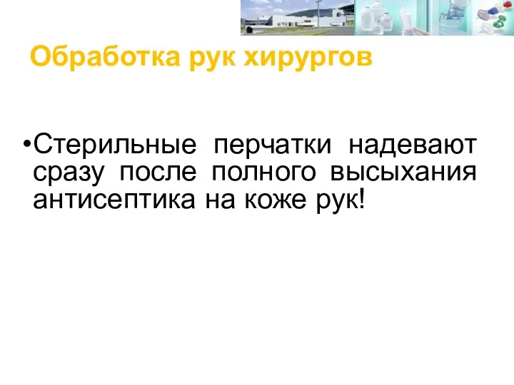 Обработка рук хирургов Стерильные перчатки надевают сразу после полного высыхания антисептика на коже рук!