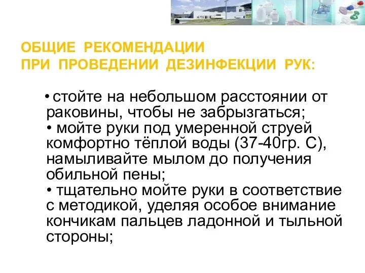 ОБЩИЕ РЕКОМЕНДАЦИИ ПРИ ПРОВЕДЕНИИ ДЕЗИНФЕКЦИИ РУК: • стойте на небольшом расстоянии от раковины,