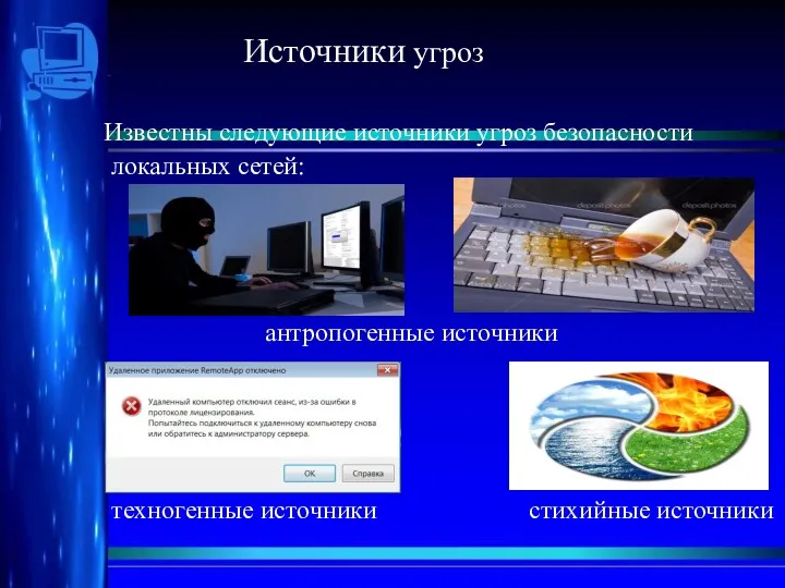 Источники угроз Известны следующие источники угроз безопасности локальных сетей: антропогенные источники техногенные источники стихийные источники