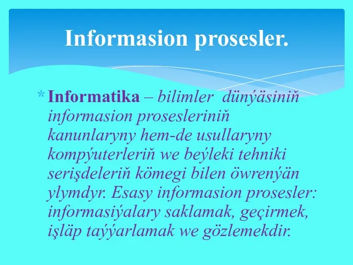 Informatika – bilimler dünýäsiniň informasion prosesleriniň kanunlaryny hem-de usullaryny kompýuterleriň